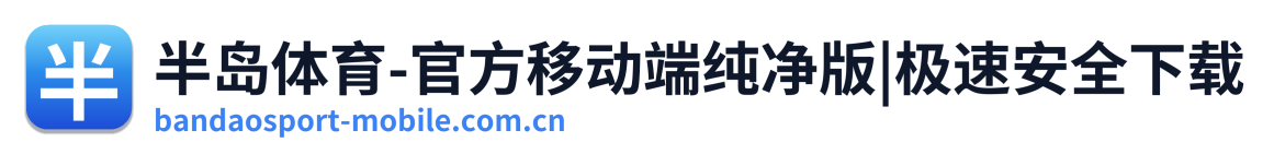 半岛体育-官方移动端纯净版|极速安全下载